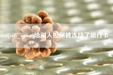 微山给别人担保被冻结了银行卡
