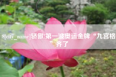 微山骄傲!第一波奥运金牌“九宫格”齐了