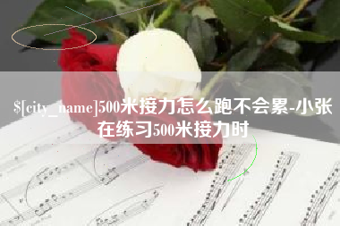 微山500米接力怎么跑不会累-小张在练习500米接力时