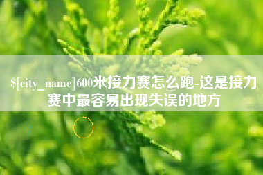 微山600米接力赛怎么跑-这是接力赛中最容易出现失误的地方