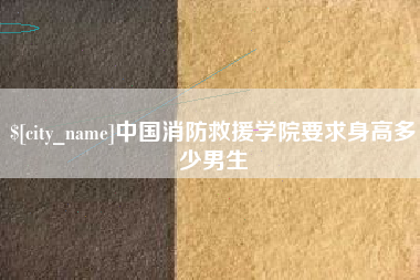 微山中国消防救援学院要求身高多少男生