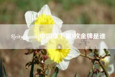 微山中国拿下第9枚金牌是谁