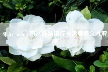 微山司法冻结银行卡需要多久才解除