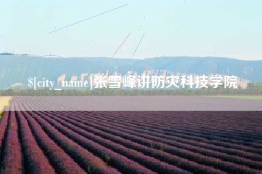 微山张雪峰讲防灾科技学院