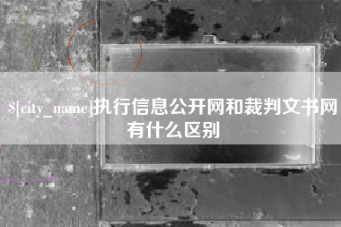 微山执行信息公开网和裁判文书网有什么区别