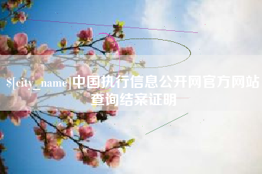 微山中国执行信息公开网官方网站查询结案证明