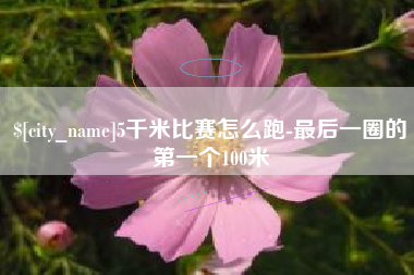 微山5千米比赛怎么跑-最后一圈的第一个100米