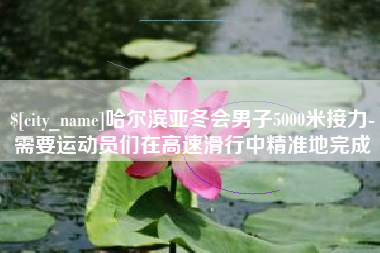微山哈尔滨亚冬会男子5000米接力-需要运动员们在高速滑行中精准地完成
