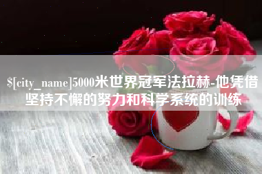 微山5000米世界冠军法拉赫-他凭借坚持不懈的努力和科学系统的训练