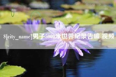 微山男子5000米世界纪录告破 视频