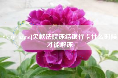 微山欠款法院冻结银行卡什么时候才能解冻