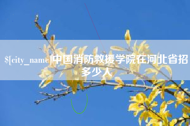 微山中国消防救援学院在河北省招多少人