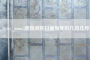 微山我国消防日是每年的几月几号
