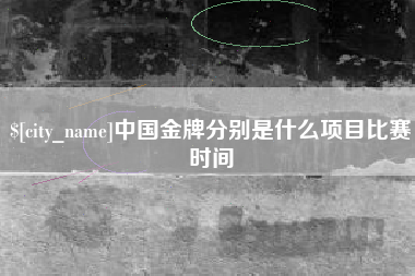 微山中国金牌分别是什么项目比赛时间